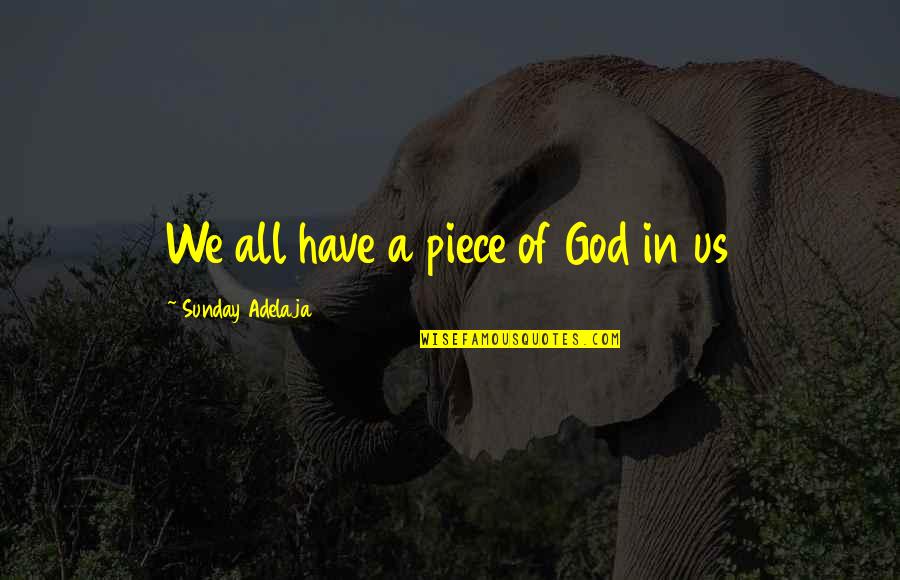 Love In God's Time Quotes By Sunday Adelaja: We all have a piece of God in