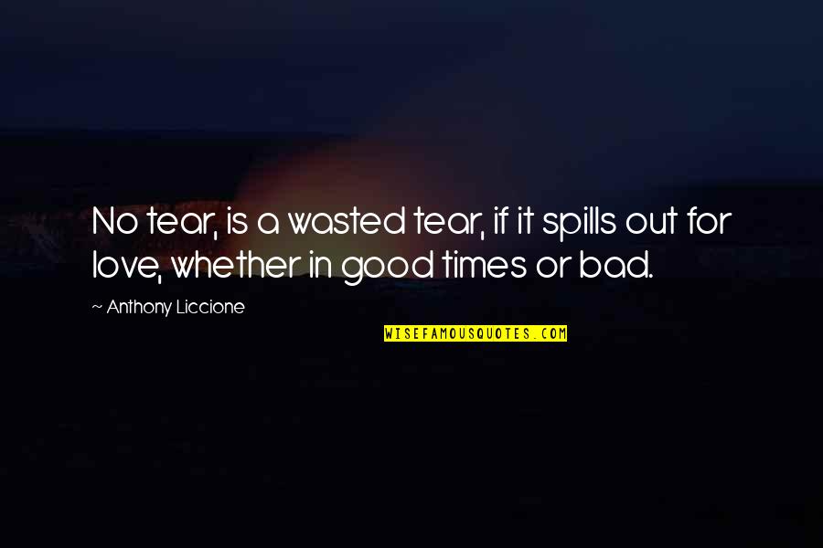 Love In Good Times And Bad Quotes By Anthony Liccione: No tear, is a wasted tear, if it Love In Good Times And Bad Quotes By Anthony Liccione: No tear, is a wasted tear, if it