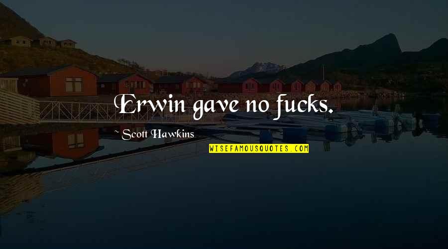 Love In Hadith Quotes By Scott Hawkins: Erwin gave no fucks.