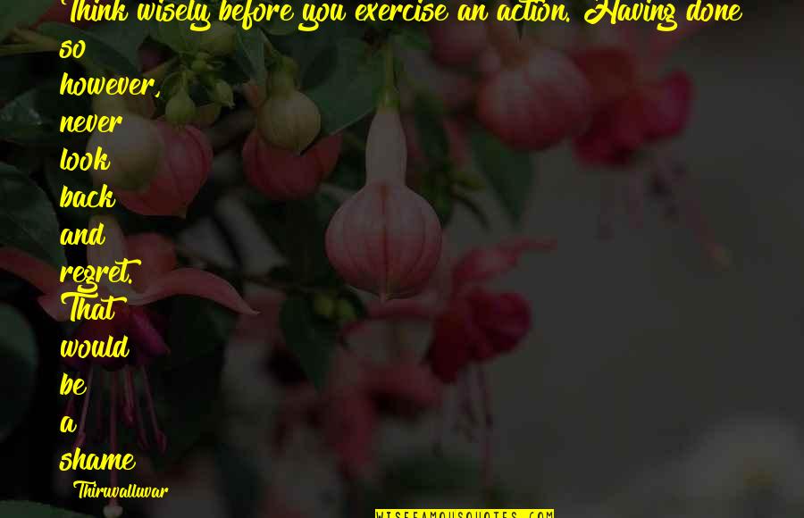 Love In Hadith Quotes By Thiruvalluvar: Think wisely before you exercise an action. Having