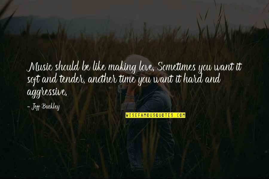 Love In Hard Time Quotes By Jeff Buckley: Music should be like making love. Sometimes you