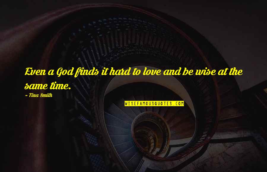 Love In Hard Time Quotes By Tina Smith: Even a God finds it hard to love