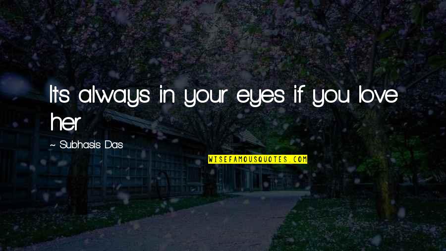 Love In Her Eyes Quotes By Subhasis Das: It's always in your eyes if you love