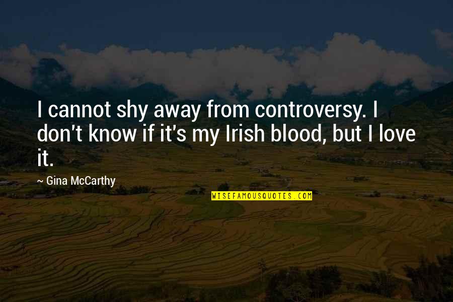 Love In Irish Quotes By Gina McCarthy: I cannot shy away from controversy. I don't
