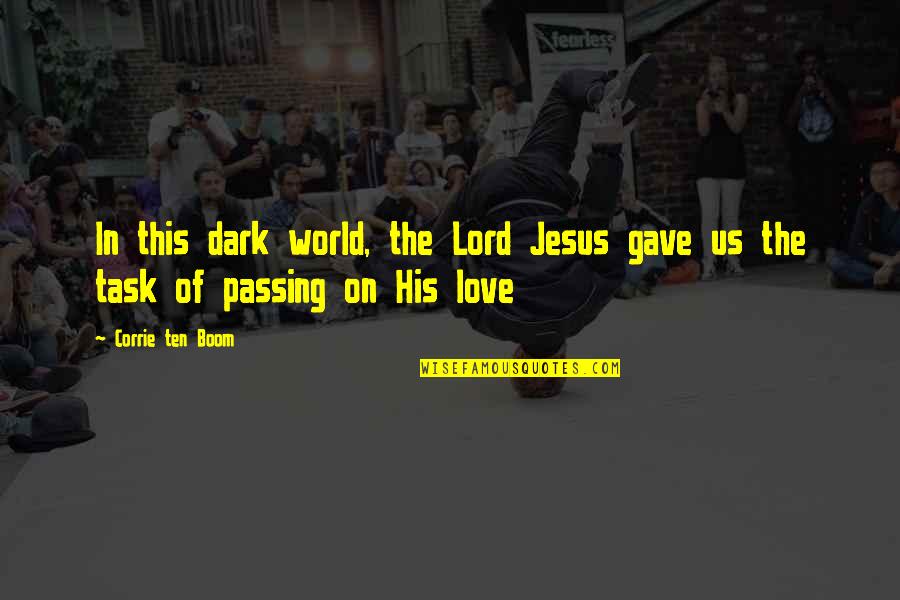Love In Jesus Quotes By Corrie Ten Boom: In this dark world, the Lord Jesus gave
