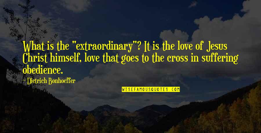 Love In Jesus Quotes By Dietrich Bonhoeffer: What is the "extraordinary"? It is the love