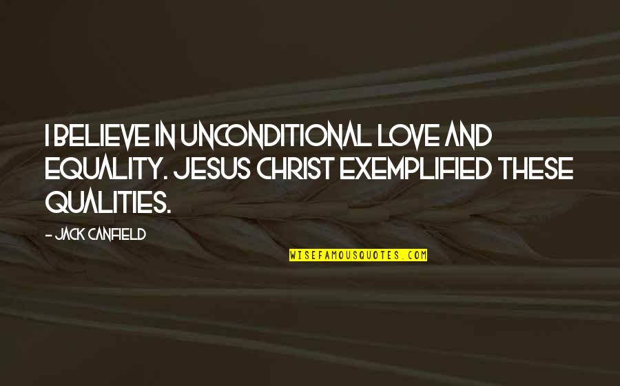 Love In Jesus Quotes By Jack Canfield: I believe in unconditional love and equality. Jesus