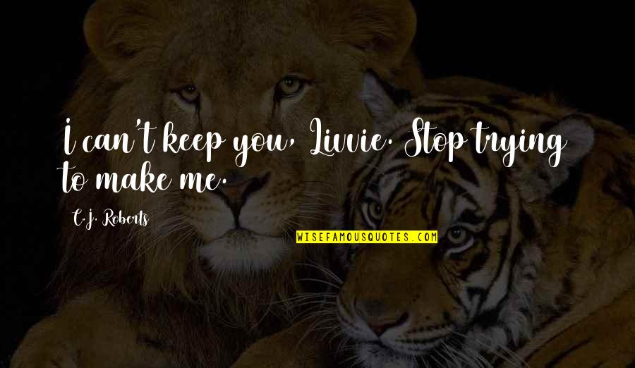 Love In Later Life Quotes By C.J. Roberts: I can't keep you, Livvie. Stop trying to Love In Later Life Quotes By C.J. Roberts: I can't keep you, Livvie. Stop trying to