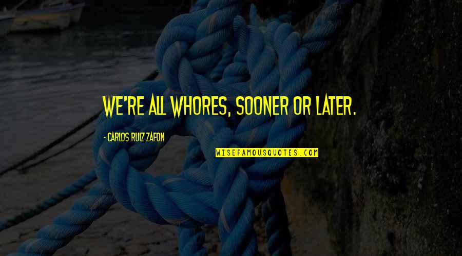 Love In Later Life Quotes By Carlos Ruiz Zafon: We're all whores, sooner or later.
