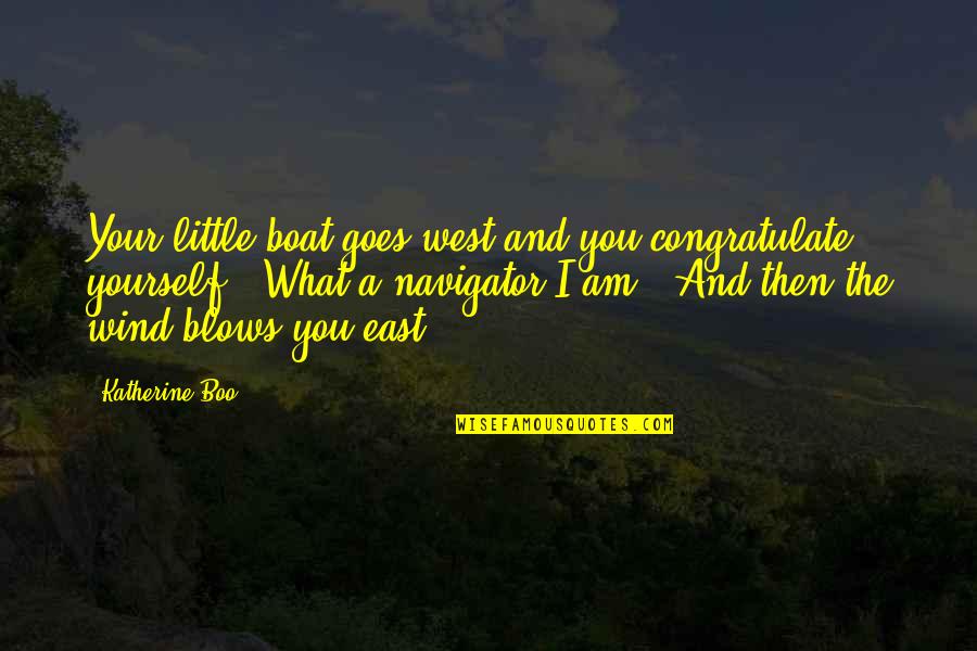 Love In Later Life Quotes By Katherine Boo: Your little boat goes west and you congratulate Love In Later Life Quotes By Katherine Boo: Your little boat goes west and you congratulate