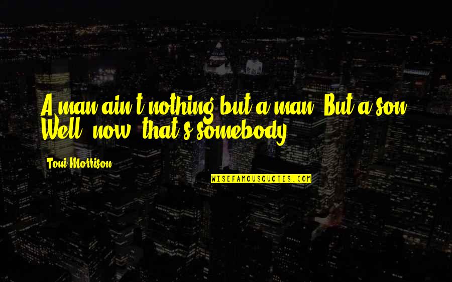 Love In Love In The Time Of Cholera Quotes By Toni Morrison: A man ain't nothing but a man. But