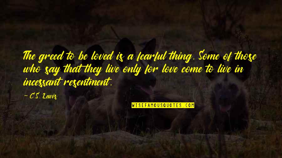 Love In Love Quotes By C.S. Lewis: The greed to be loved is a fearful