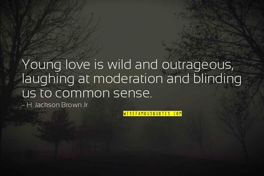 Love In Moderation Quotes By H. Jackson Brown Jr.: Young love is wild and outrageous, laughing at