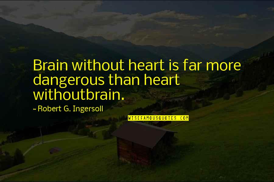 Love In Never Let Me Go Quotes By Robert G. Ingersoll: Brain without heart is far more dangerous than