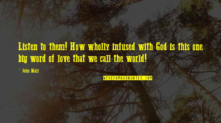 Love In One Word Quotes By John Muir: Listen to them! How wholly infused with God