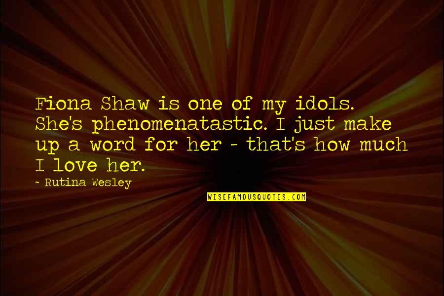 Love In One Word Quotes By Rutina Wesley: Fiona Shaw is one of my idols. She's
