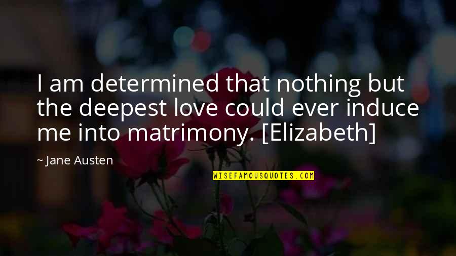 Love In Pride And Prejudice Quotes By Jane Austen: I am determined that nothing but the deepest