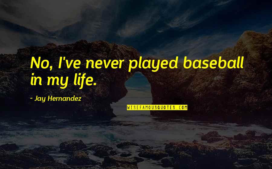 Love In Pride And Prejudice Quotes By Jay Hernandez: No, I've never played baseball in my life. Love In Pride And Prejudice Quotes By Jay Hernandez: No, I've never played baseball in my life.
