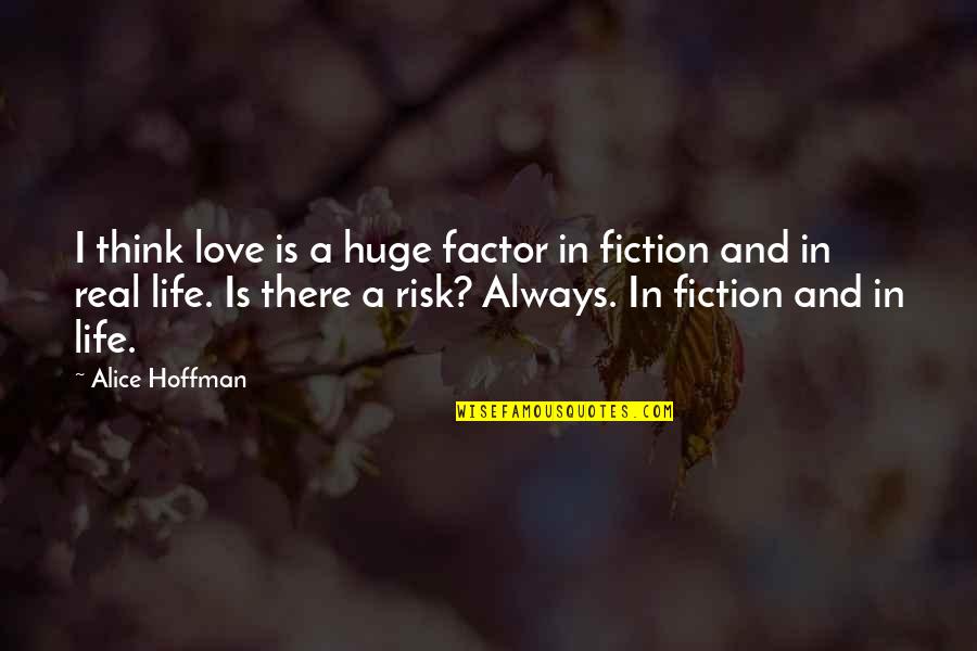 Love In Real Life Quotes By Alice Hoffman: I think love is a huge factor in