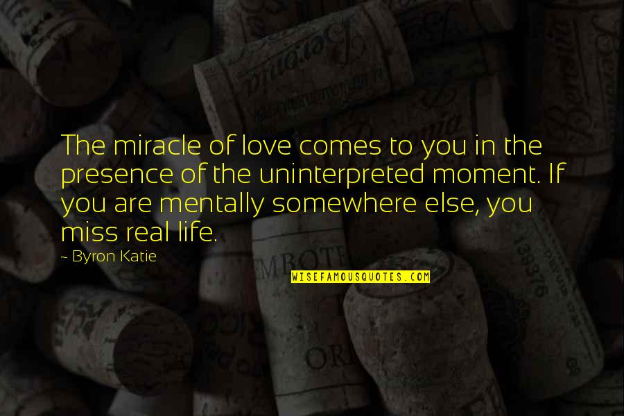 Love In Real Life Quotes By Byron Katie: The miracle of love comes to you in