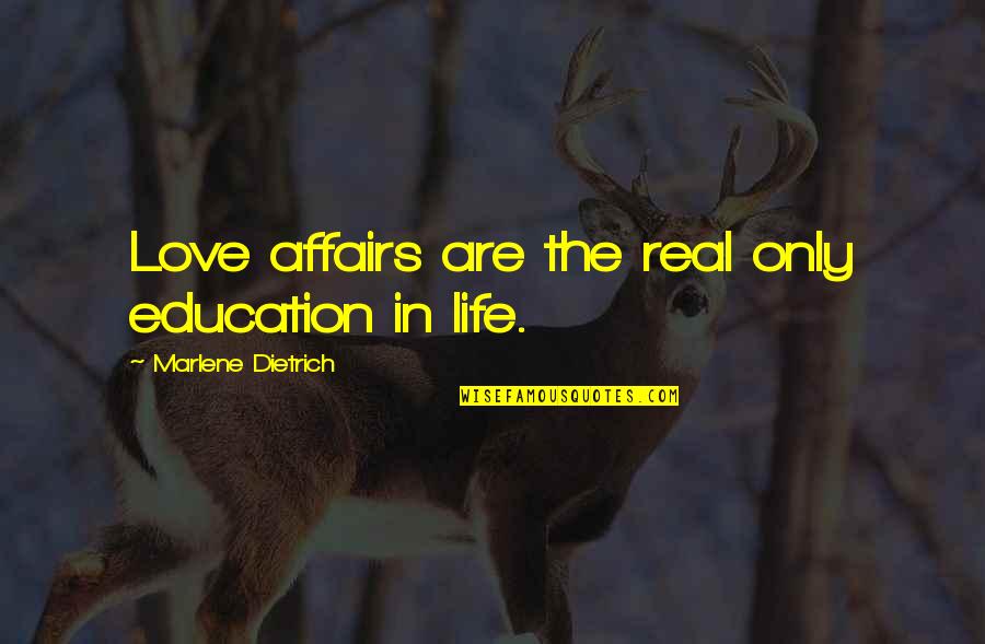Love In Real Life Quotes By Marlene Dietrich: Love affairs are the real only education in
