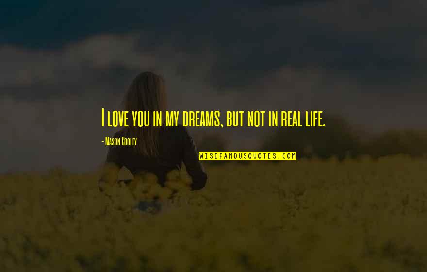 Love In Real Life Quotes By Mason Cooley: I love you in my dreams, but not