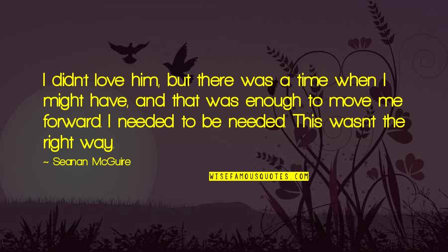 Love In Right Time Quotes By Seanan McGuire: I didn't love him, but there was a