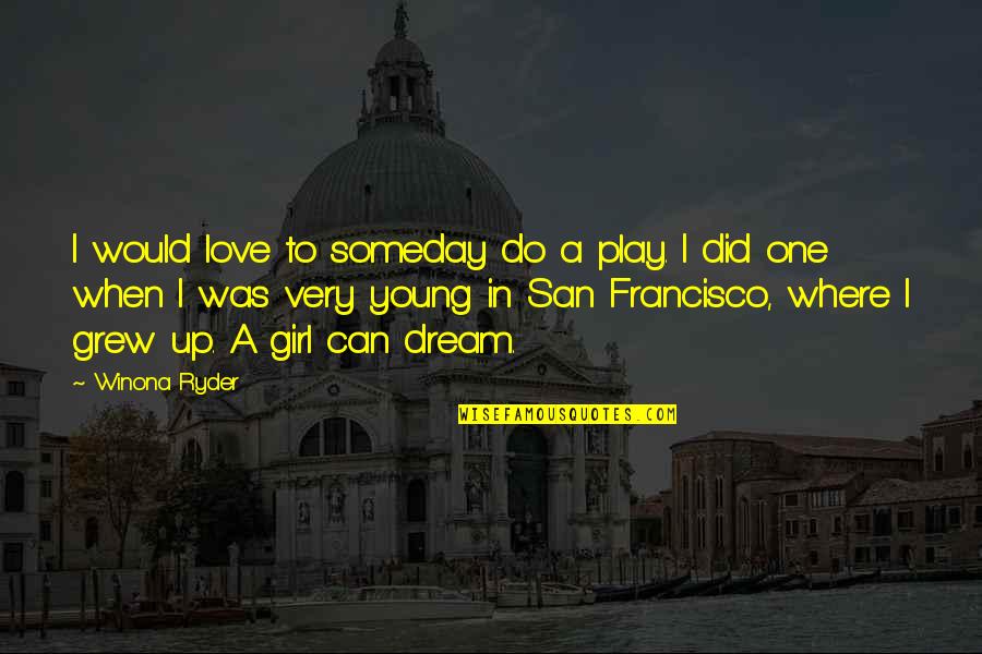 Love In San Francisco Quotes By Winona Ryder: I would love to someday do a play.