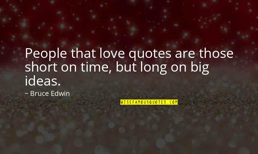 Love In Short Time Quotes By Bruce Edwin: People that love quotes are those short on