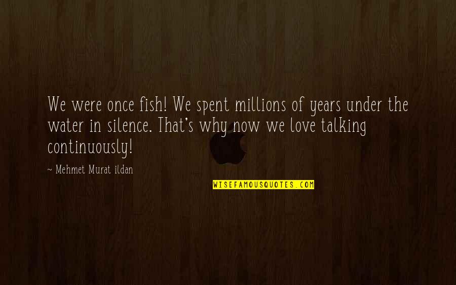 Love In Silence Quotes By Mehmet Murat Ildan: We were once fish! We spent millions of