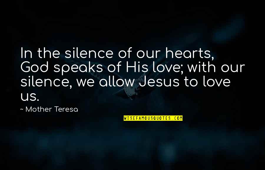 Love In Silence Quotes By Mother Teresa: In the silence of our hearts, God speaks