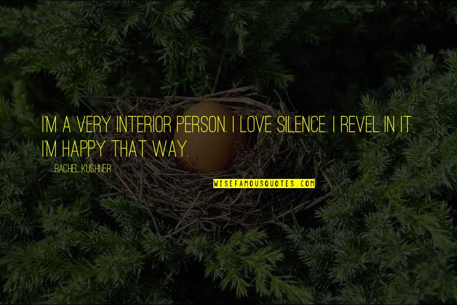 Love In Silence Quotes By Rachel Kushner: I'm a very interior person. I love silence.