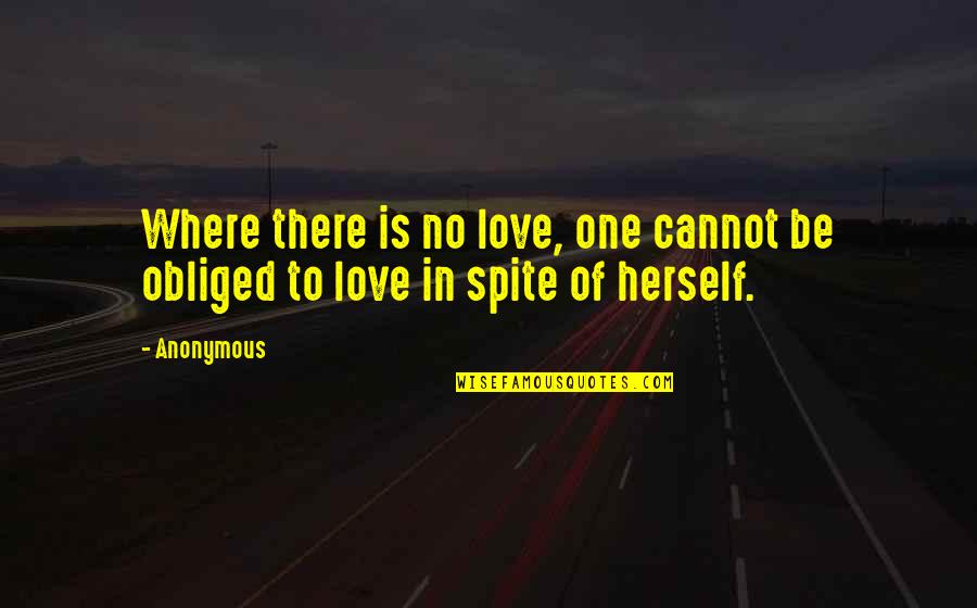 Love In Spite Of Quotes By Anonymous: Where there is no love, one cannot be
