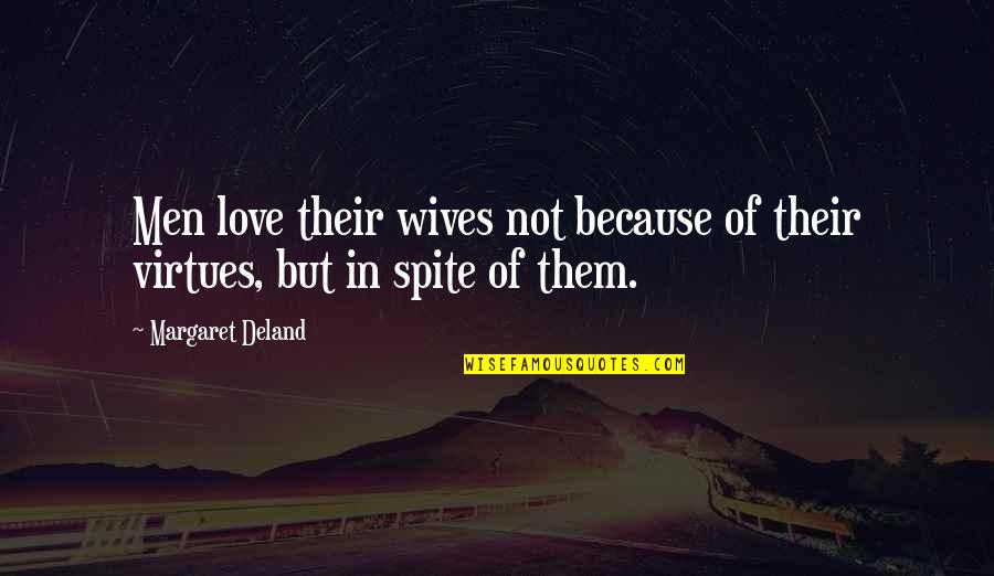 Love In Spite Of Quotes By Margaret Deland: Men love their wives not because of their Love In Spite Of Quotes By Margaret Deland: Men love their wives not because of their