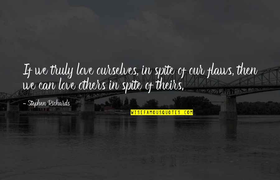 Love In Spite Of Quotes By Stephen Richards: If we truly love ourselves, in spite of Love In Spite Of Quotes By Stephen Richards: If we truly love ourselves, in spite of