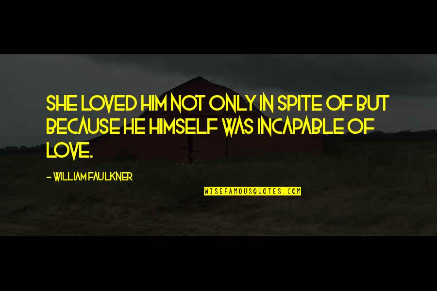 Love In Spite Of Quotes By William Faulkner: She loved him not only in spite of