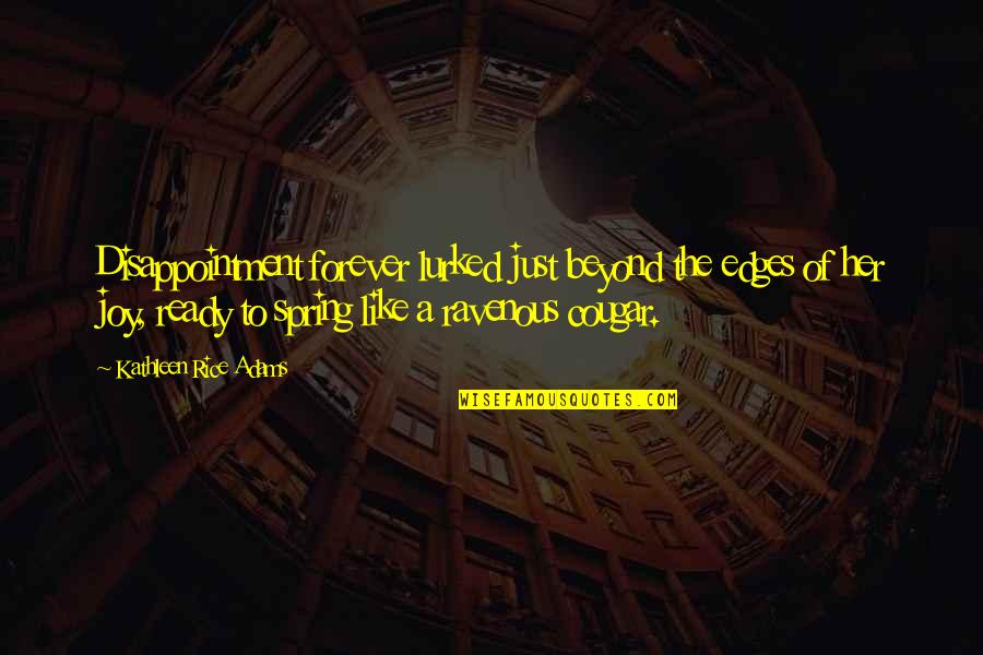 Love In Spring Quotes By Kathleen Rice Adams: Disappointment forever lurked just beyond the edges of Love In Spring Quotes By Kathleen Rice Adams: Disappointment forever lurked just beyond the edges of