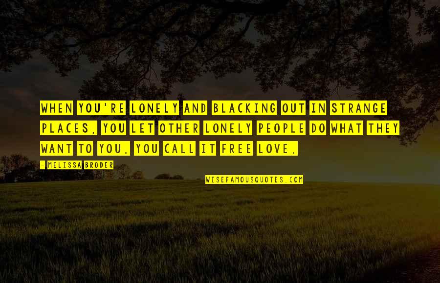 Love In Strange Places Quotes By Melissa Broder: When you're lonely and blacking out in strange