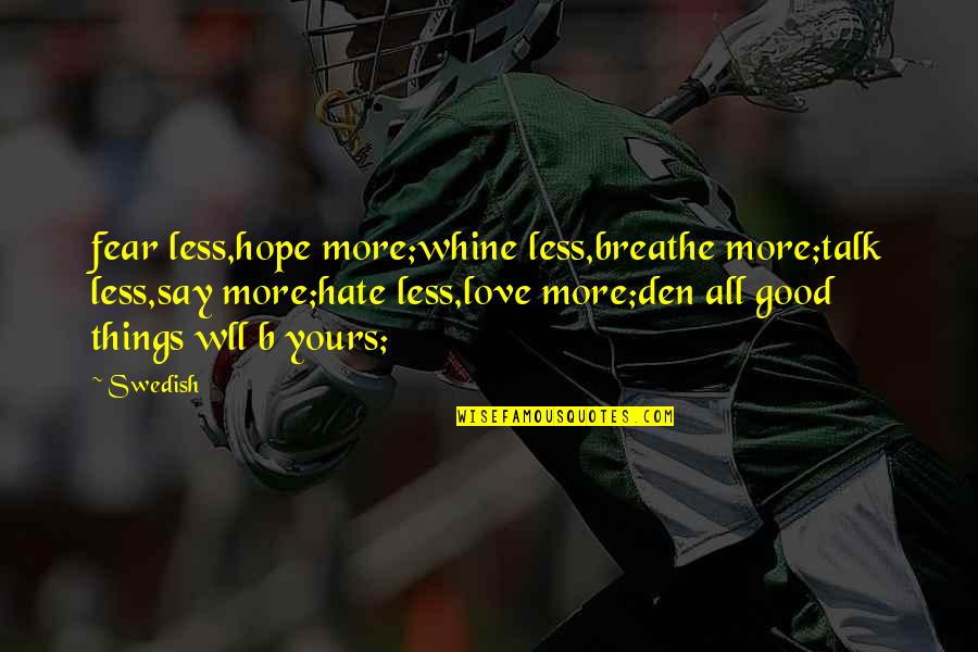 Love In Swedish Quotes By Swedish: fear less,hope more;whine less,breathe more;talk less,say more;hate less,love