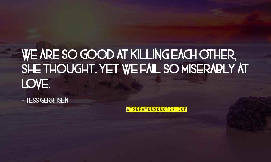 Love In Tess Of The D'urbervilles Quotes By Tess Gerritsen: We are so good at killing each other,