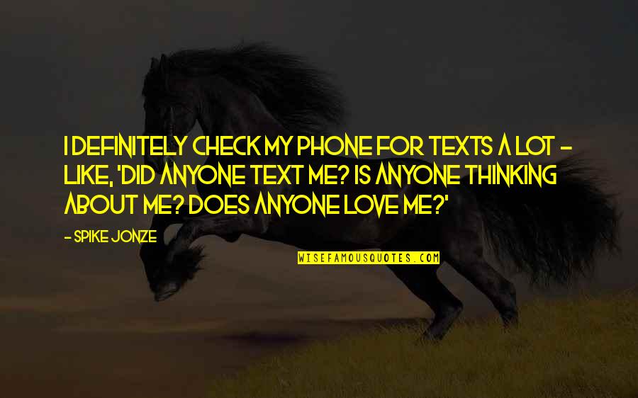 Love In Text Quotes By Spike Jonze: I definitely check my phone for texts a Love In Text Quotes By Spike Jonze: I definitely check my phone for texts a