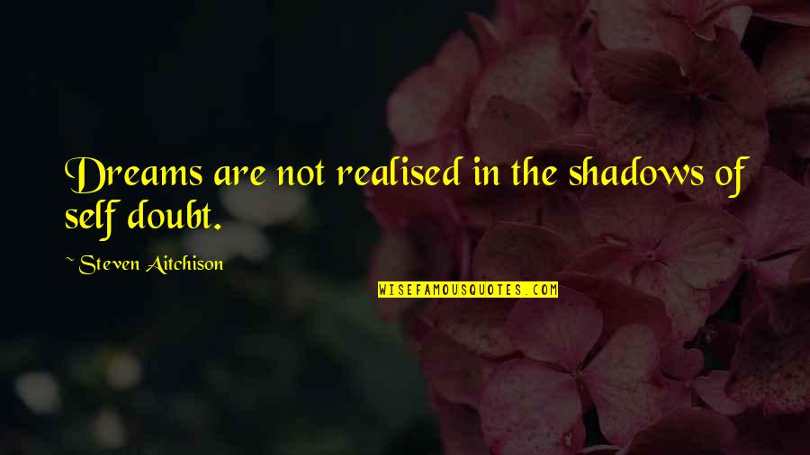 Love In Text Quotes By Steven Aitchison: Dreams are not realised in the shadows of Love In Text Quotes By Steven Aitchison: Dreams are not realised in the shadows of