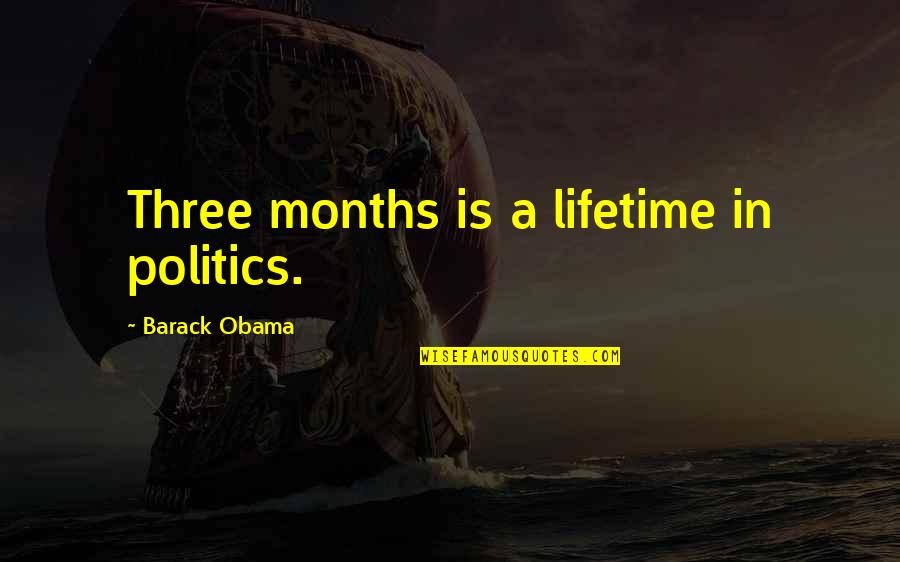 Love In The Age Of Cholera Quotes By Barack Obama: Three months is a lifetime in politics.