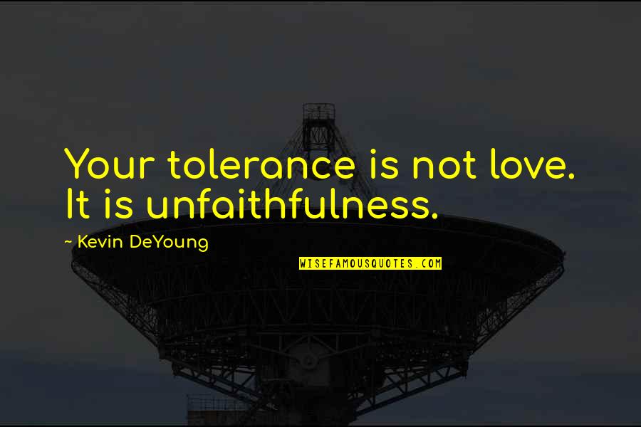 Love In The Bible Quotes By Kevin DeYoung: Your tolerance is not love. It is unfaithfulness.
