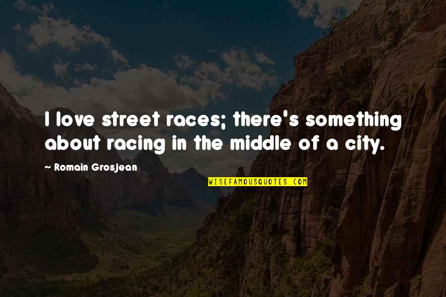 Love In The City Quotes By Romain Grosjean: I love street races; there's something about racing