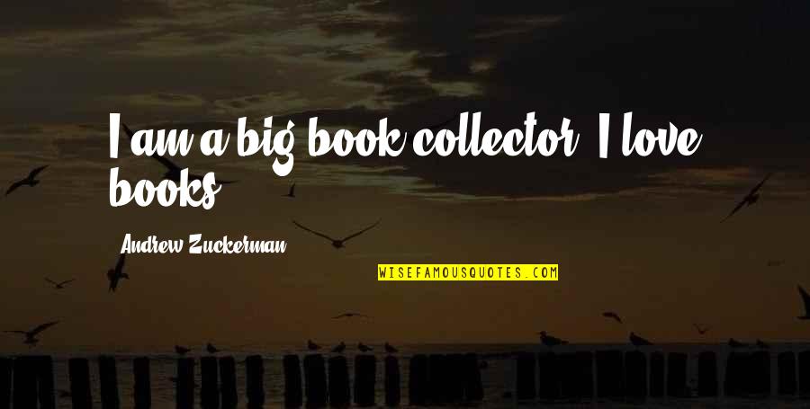 Love In The Collector Quotes By Andrew Zuckerman: I am a big book collector. I love