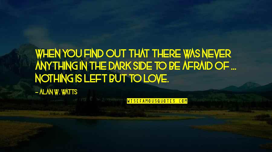 Love In The Dark Quotes By Alan W. Watts: When you find out that there was never