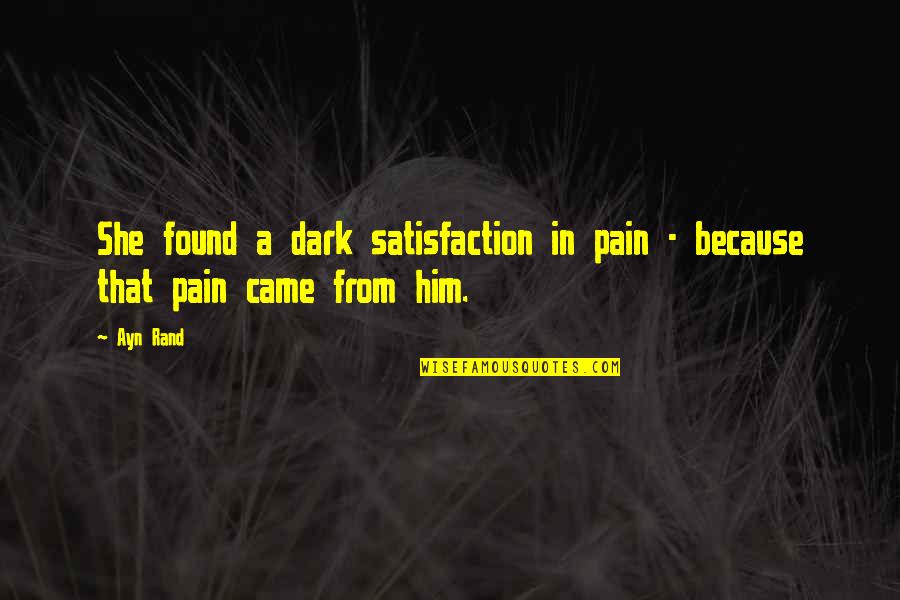 Love In The Dark Quotes By Ayn Rand: She found a dark satisfaction in pain -