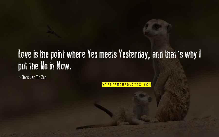 Love In The Dark Quotes By Dark Jar Tin Zoo: Love is the point where Yes meets Yesterday,