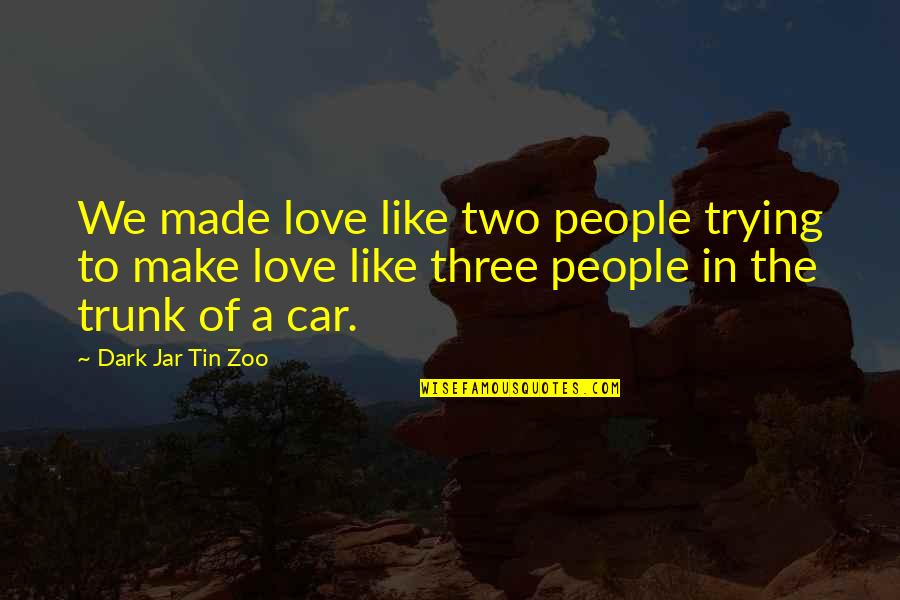 Love In The Dark Quotes By Dark Jar Tin Zoo: We made love like two people trying to